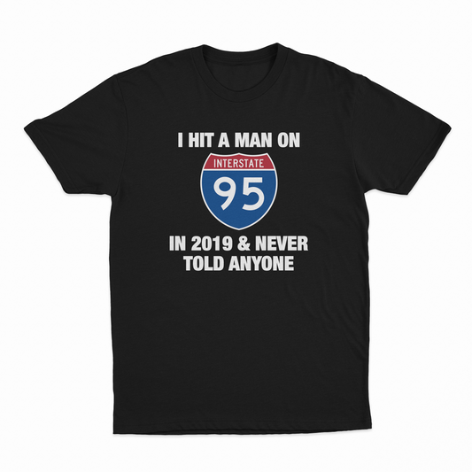 Illicit Shirts I Hit A Man On I-95 In 2019 And Never Told Anyone T-Shirt