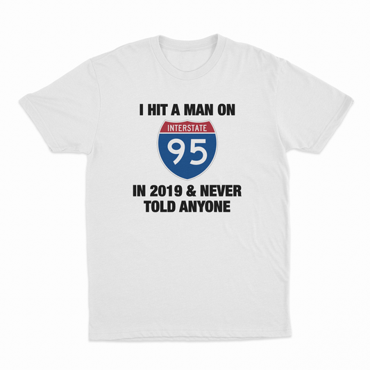 Illicit Shirts I Hit A Man On I-95 In 2019 And Never Told Anyone T-Shirt
