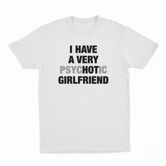 Illicit Shirts I Have A Very Psychotic Girlfriend T-Shirt