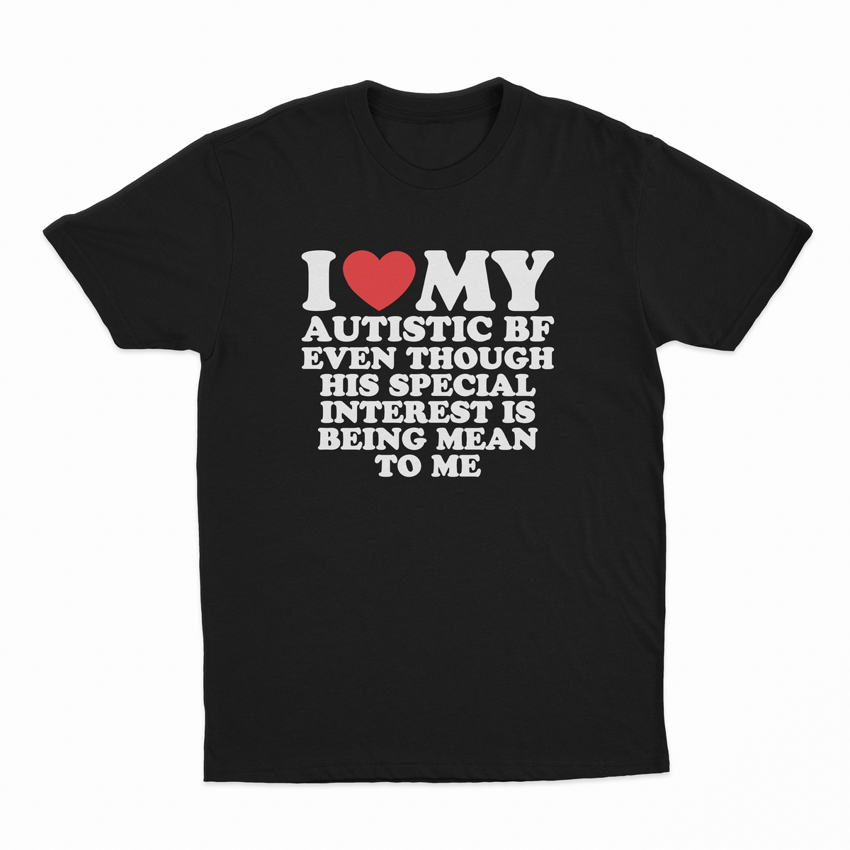 I Heart My Autistic BF Even Though His Special Interest Is Being Mean To Me T-Shirt