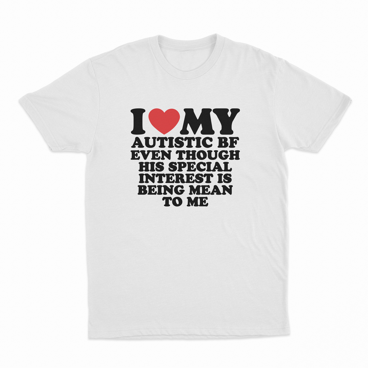 I Heart My Autistic BF Even Though His Special Interest Is Being Mean To Me T-Shirt