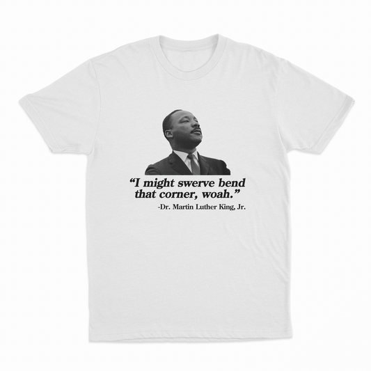 Illicit Shirts I Might Swerve Bend That Corner Woah MLK T-Shirt