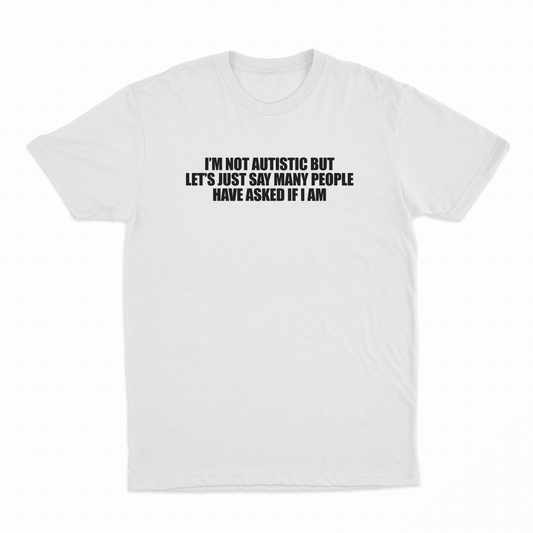 Illicit Shirts I'm Not Autistic But Let's Just Say Many People Have Asked If I Am T-Shirt