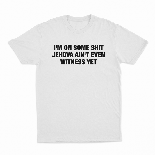 Illicit Shirts I'm On Some Shit Jehova Ain't Even Witness Yet T-Shirt
