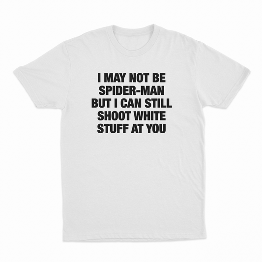 Illicit Shirts I May Not Be Spider-Man But I Can Still Shoot White Stuff At You T-Shirt