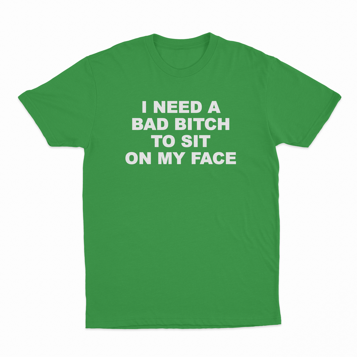 I Need A Bad Bitch To Sit On My Face T-Shirt