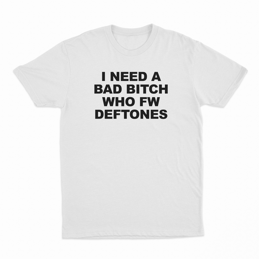 Illicit Shirts I Need A Bad Bitch Who FW Deftones T-Shirt