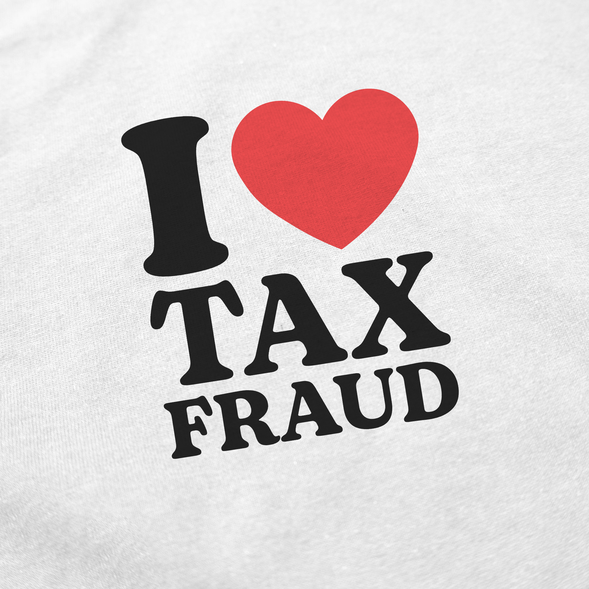 I Heart Tax Fraud T-Shirt