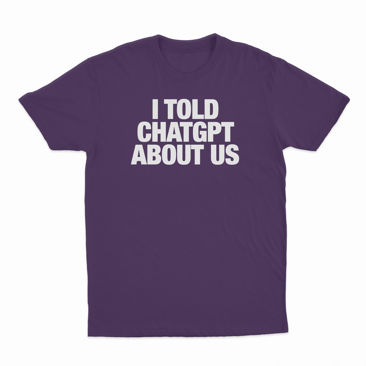 I Told ChatGPT About Us T-Shirt