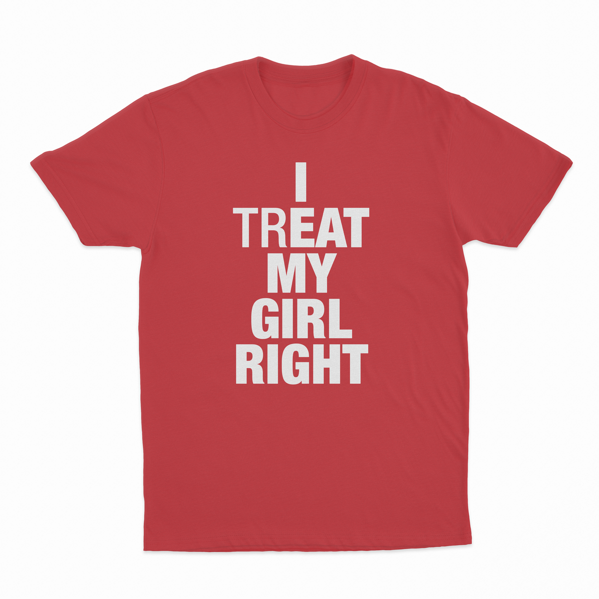 I Treat My Girl Right T-Shirt
