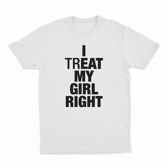 I Treat My Girl Right T-Shirt