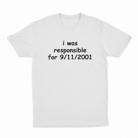 Illicit Shirts I Was Responsible For 9/11/2001 T-Shirt