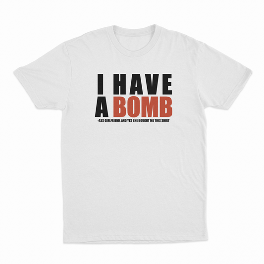 I Have A Bomb Ass Girlfriend T-Shirt