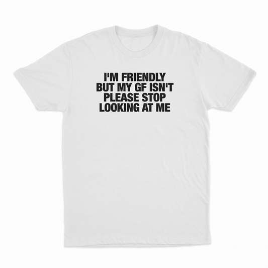 Illicit Shirts I'm Friendly But My GF Isn't Please Stop Looking At Me T-Shirt
