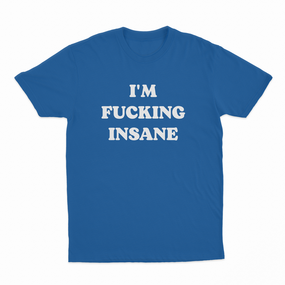 I'm Fucking Insane T-Shirt