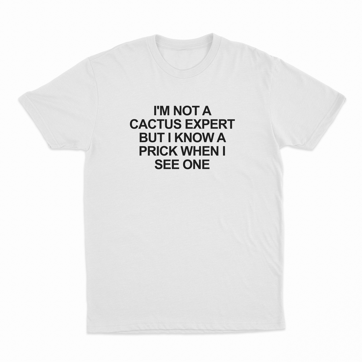 I'm Not A Cactus Expert But I Know A Prick When I See One T-Shirt