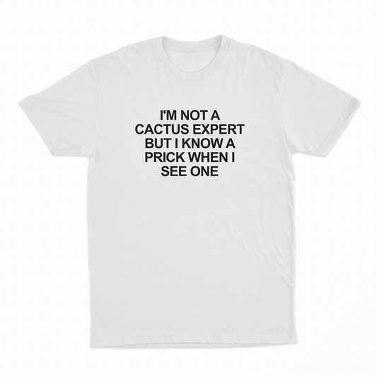 Illicit Shirts I'm Not A Cactus Expert But I Know A Prick When I See One T-Shirt