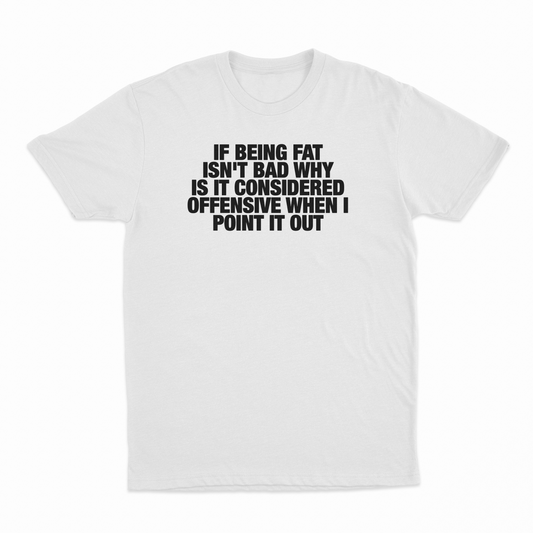 Illicit Shirts If Being Fat Isn't Bad Why Is It Considered Offensive When I Point It T-Shirt