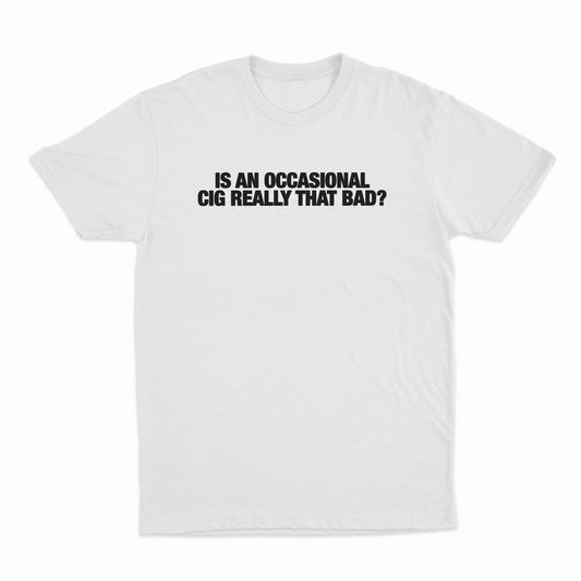 Illicit Shirts Is An Occasional Cig Really That Bad T-Shirt