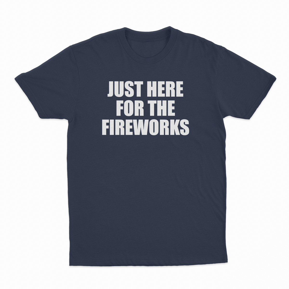 Just Here For The Fireworks T-Shirt