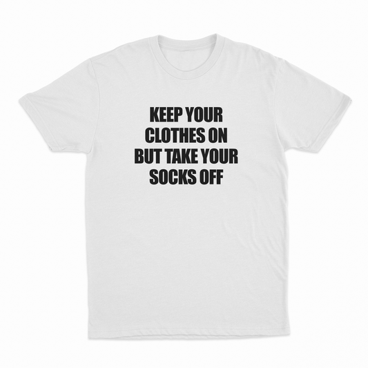 Illicit Shirts Keep Your Clothes On But Take Your Socks Off T-Shirt