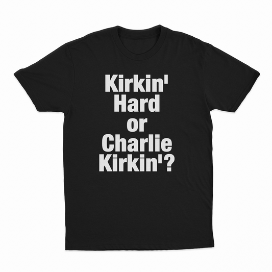 Illicit Shirts Kirkin' Hard Or Charlie Kirkin'? T-Shirt
