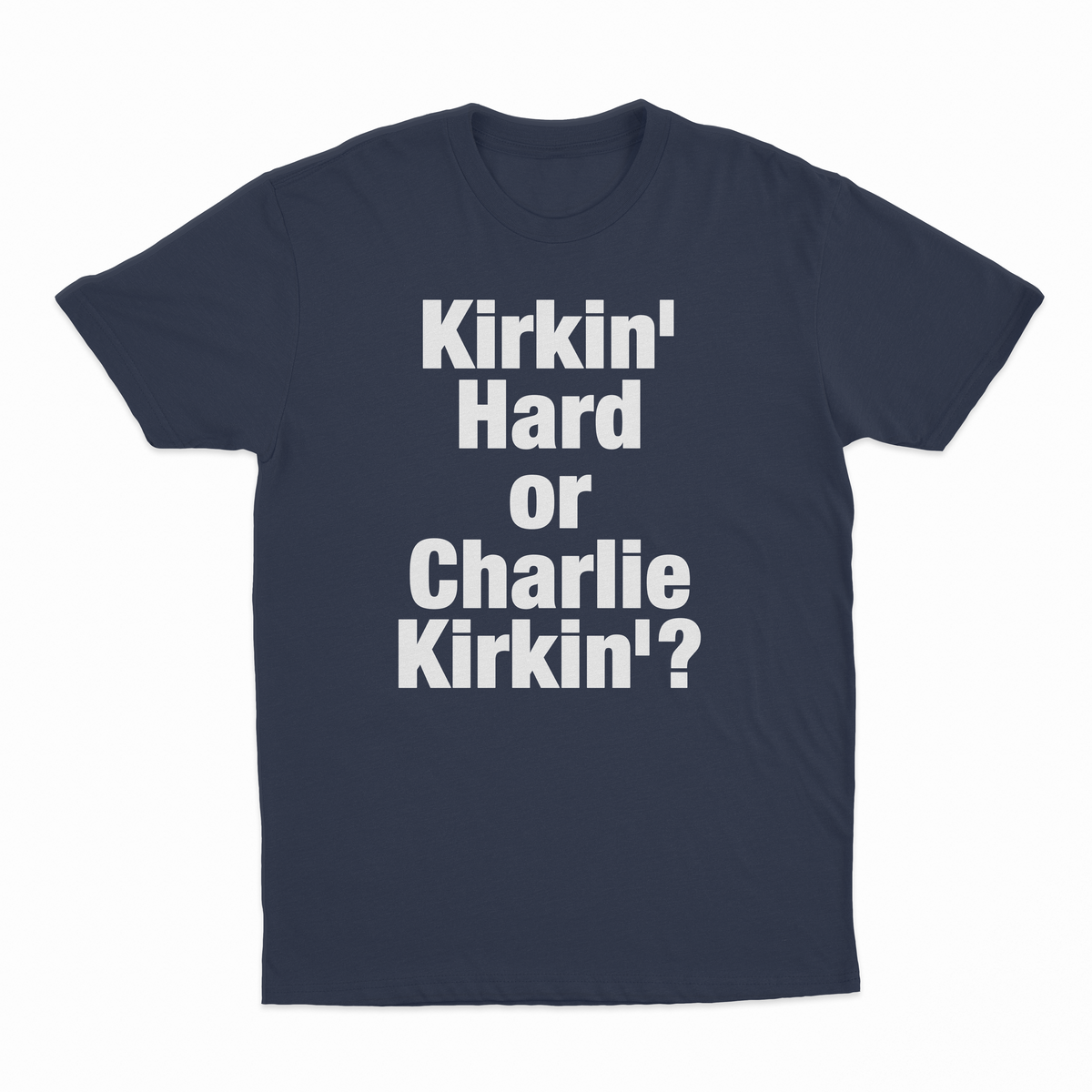 Kirkin' Hard Or Charlie Kirkin'? T-Shirt