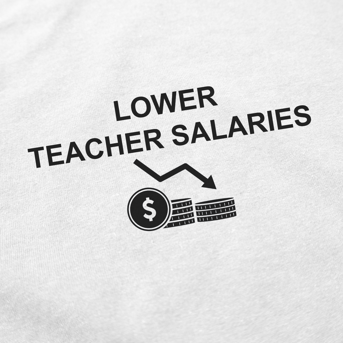 Lower Teacher Salaries T-Shirt