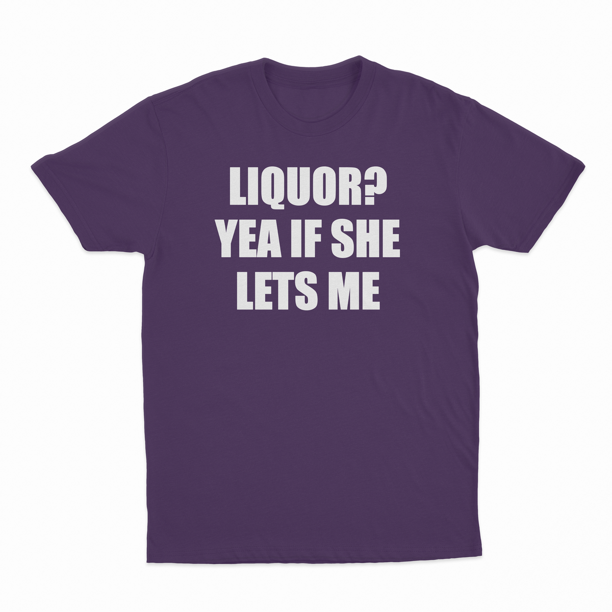 Liquor Yea If She Lets Me T-Shirt
