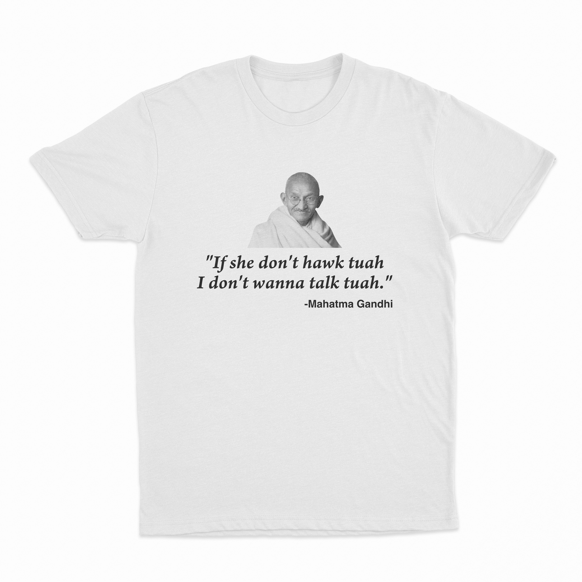 If She Don't Hawk Tuah I Don't Wanna Talk Tuah -Mahatma Gandhi T-Shirt