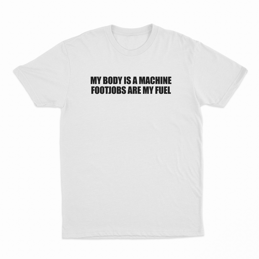 Illicit Shirts My Body Is A Machine Footjobs Are My Fuel T-Shirt