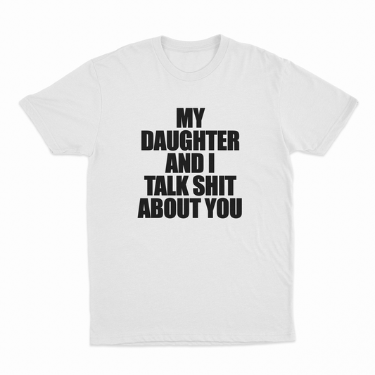 Illicit Shirts My Daughter And I Talk Shit About You T-Shirt