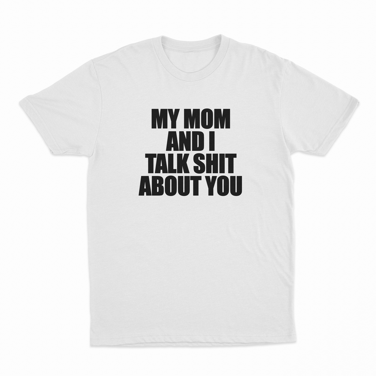 My Mom And I Talk Shit About You T-Shirt