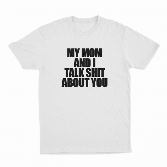 Illicit Shirts My Mom And I Talk Shit About You T-Shirt