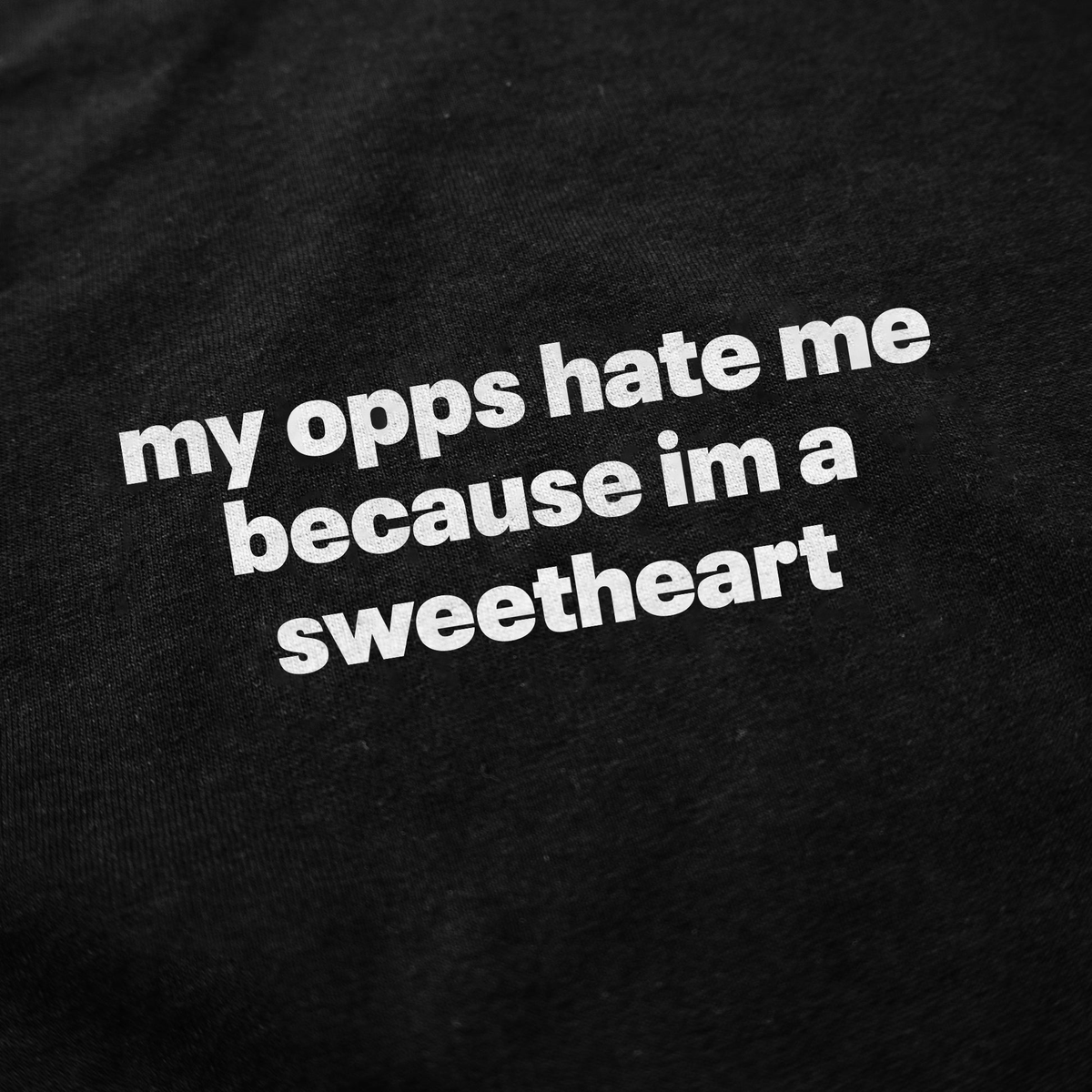 My Opps Hate Me Because Im A Sweetheart T-Shirt