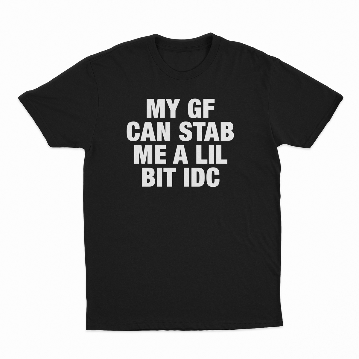 My GF Can Stab Me A Lil IDC T-Shirt