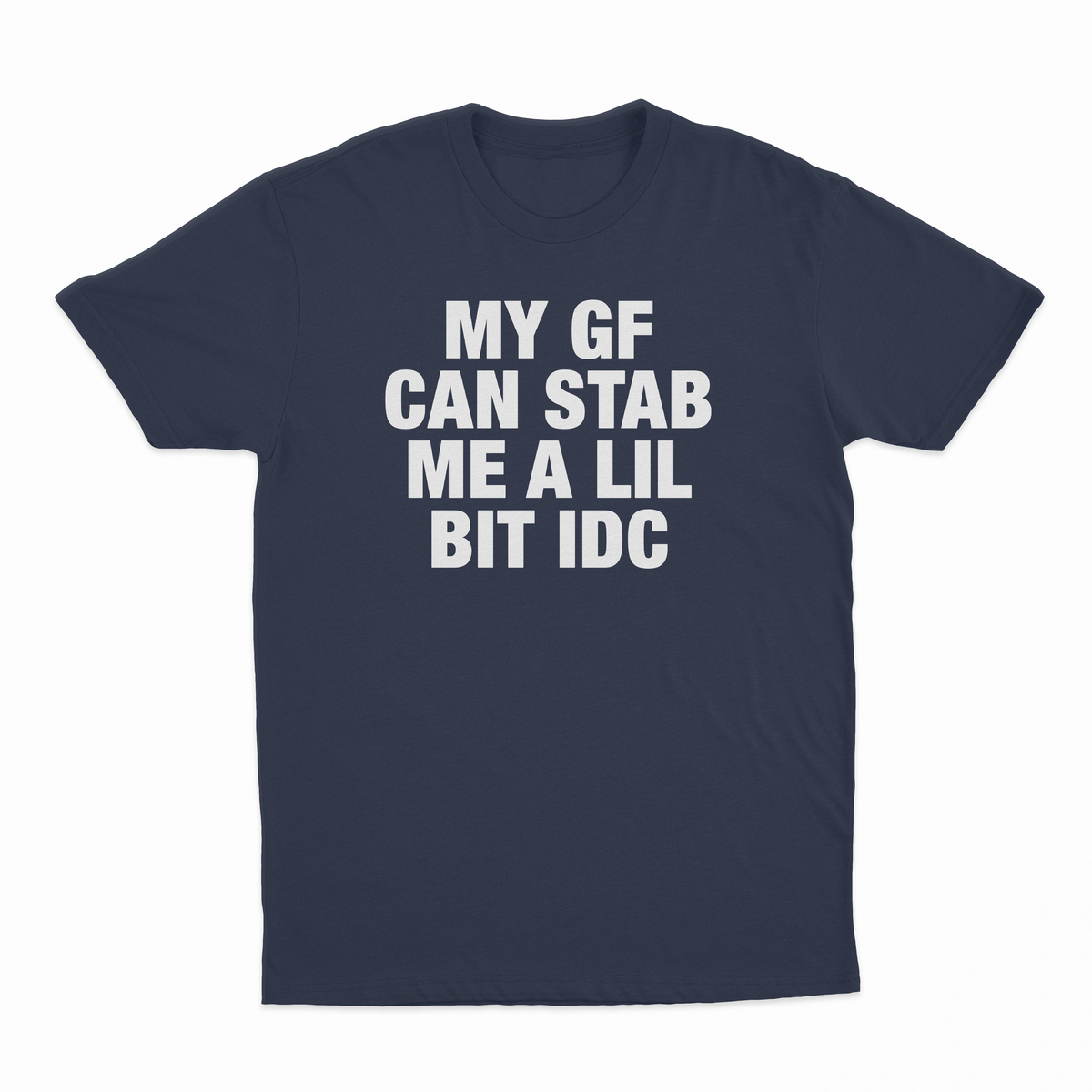 My GF Can Stab Me A Lil IDC T-Shirt