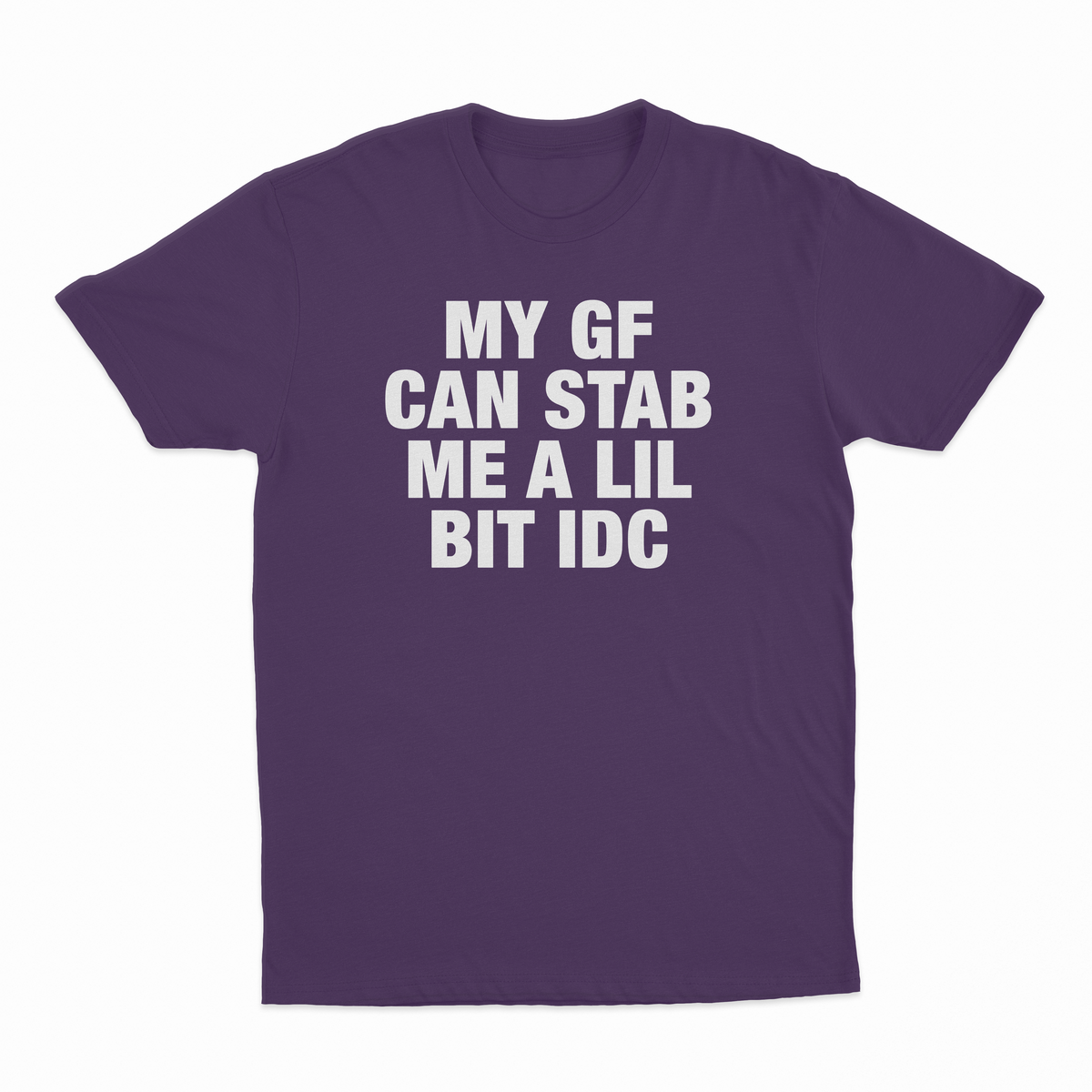 My GF Can Stab Me A Lil IDC T-Shirt