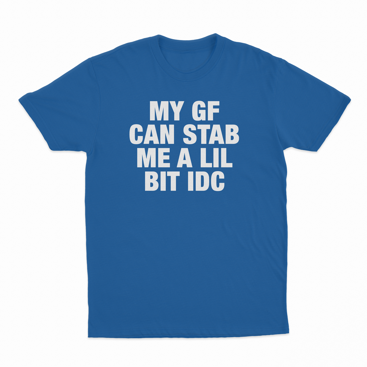 My GF Can Stab Me A Lil IDC T-Shirt