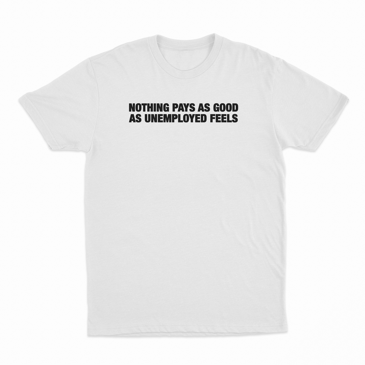 Nothing Pays As Good As Unemployed Feels T-Shirt