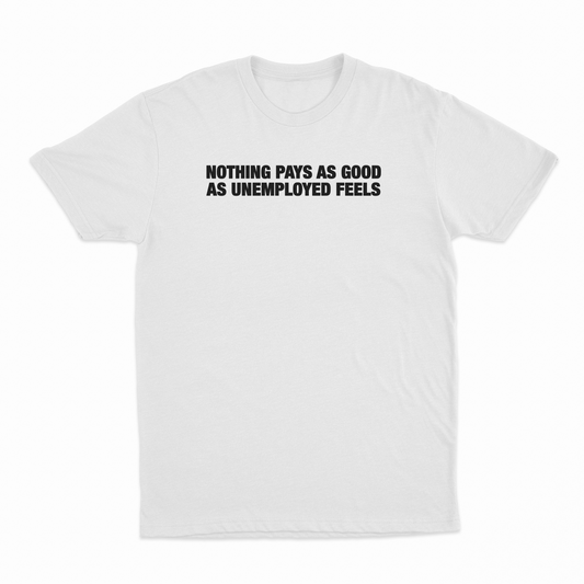Illicit Shirts Nothing Pays As Good As Unemployed Feels T-Shirt