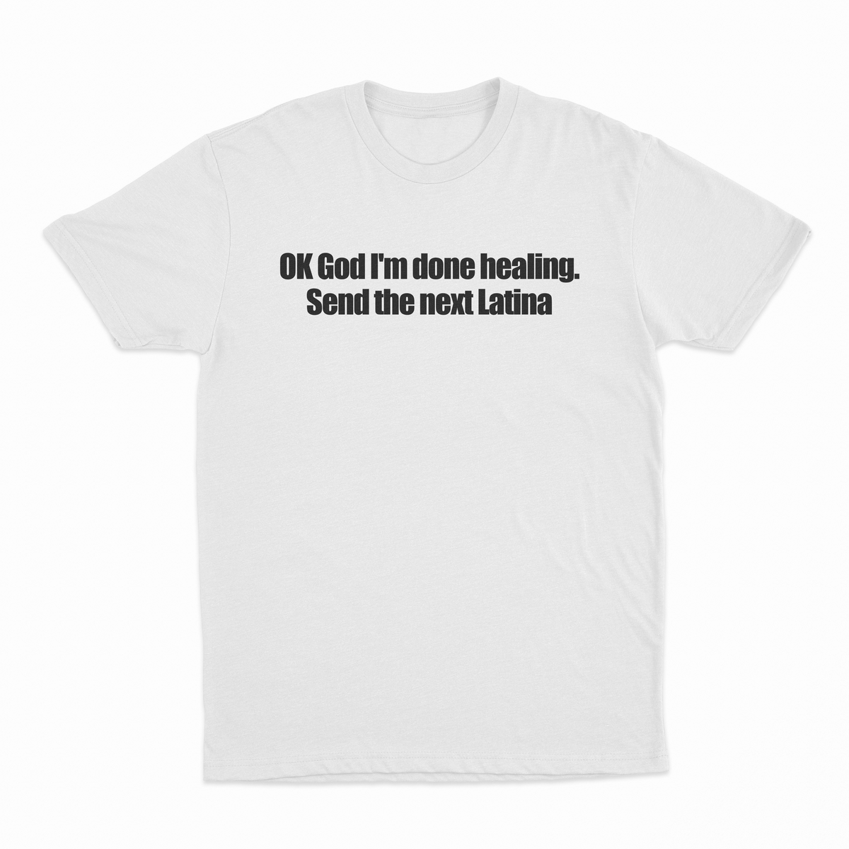 OK God I'm Done Healing. Send The Next Latina T-Shirt