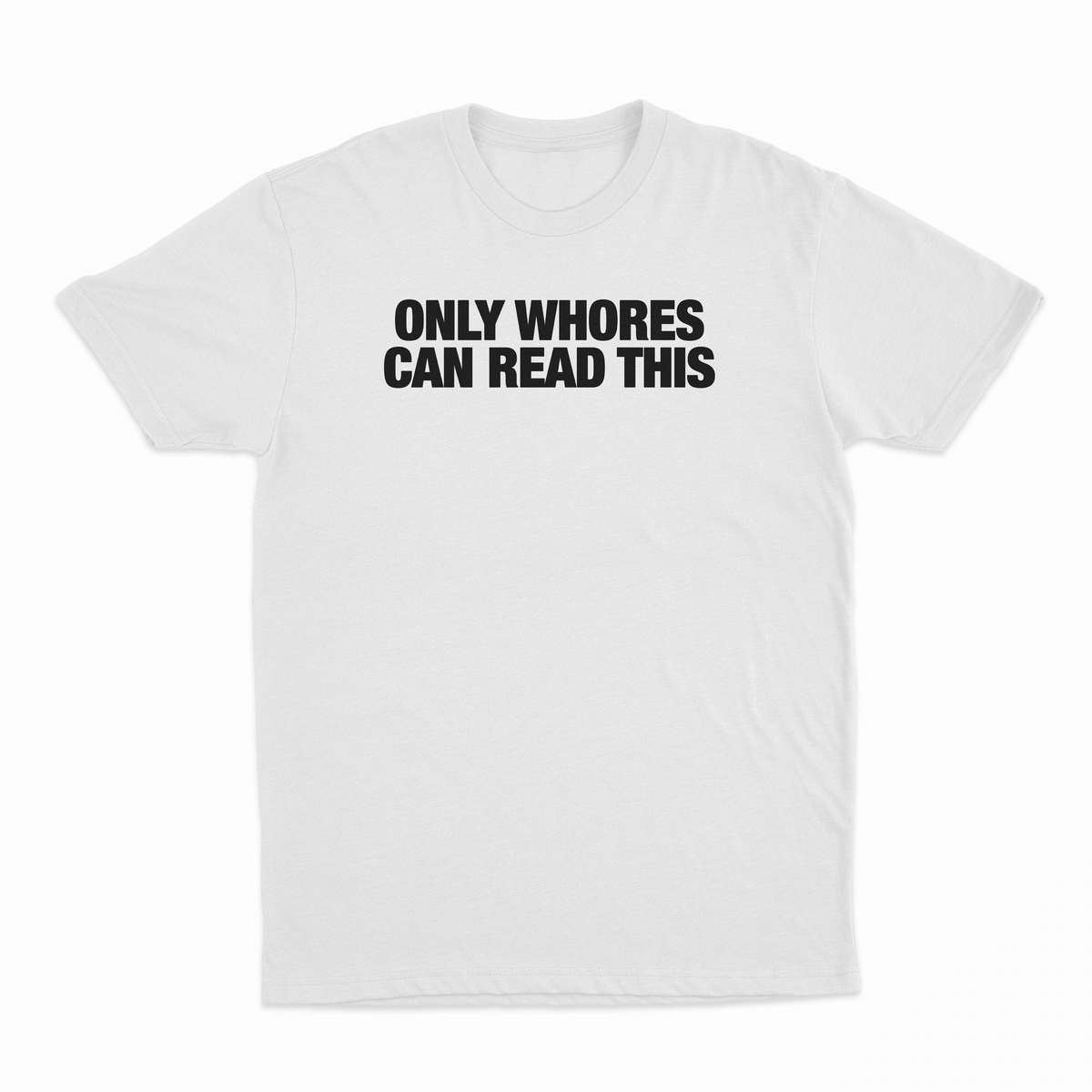 Only Whores Can Read This T-Shirt