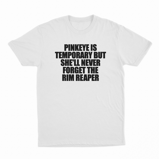 Illicit Shirts Pinkeye Is Temporary But She'll Never Forget The Rim Reaper T-Shirt