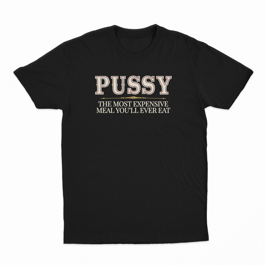 Illicit Shirts Pussy The Most Expensive Meal You'll Ever Eat T-Shirt