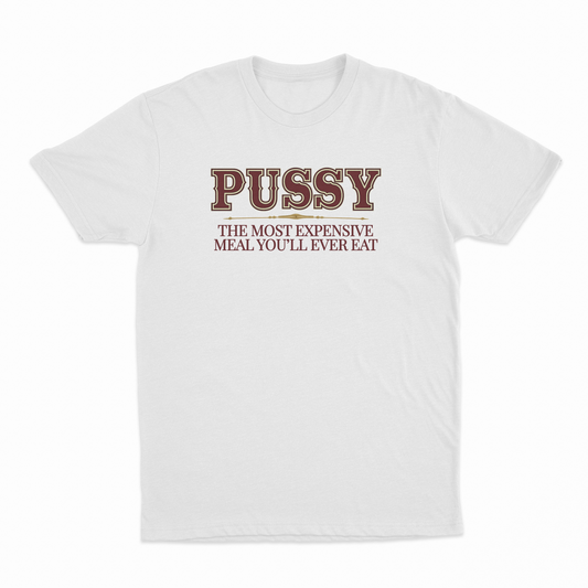 Illicit Shirts Pussy The Most Expensive Meal You'll Ever Eat T-Shirt