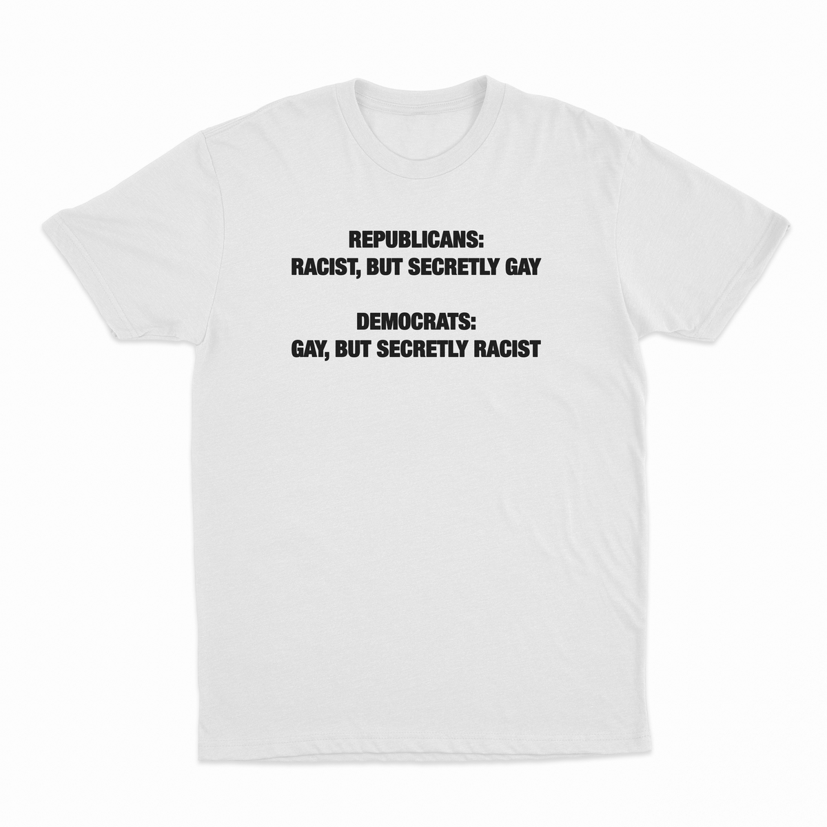Republican Racist But Secretly Gay / Democrats Gay But Secretly Racist T-Shirt