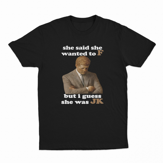 She Said She Wanted To F But I Guess She Was JK T-Shirt