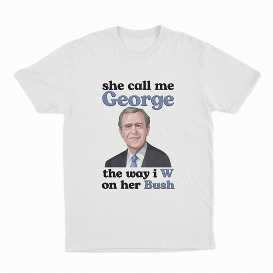 Illicit Shirts She Call Me George The Way I W On Her Bush T-Shirt