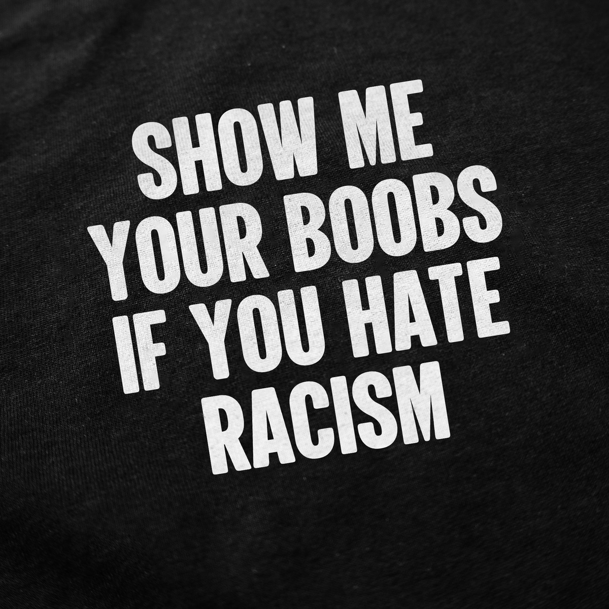 Show Me Your Boobs If You Hate Racism T-Shirt